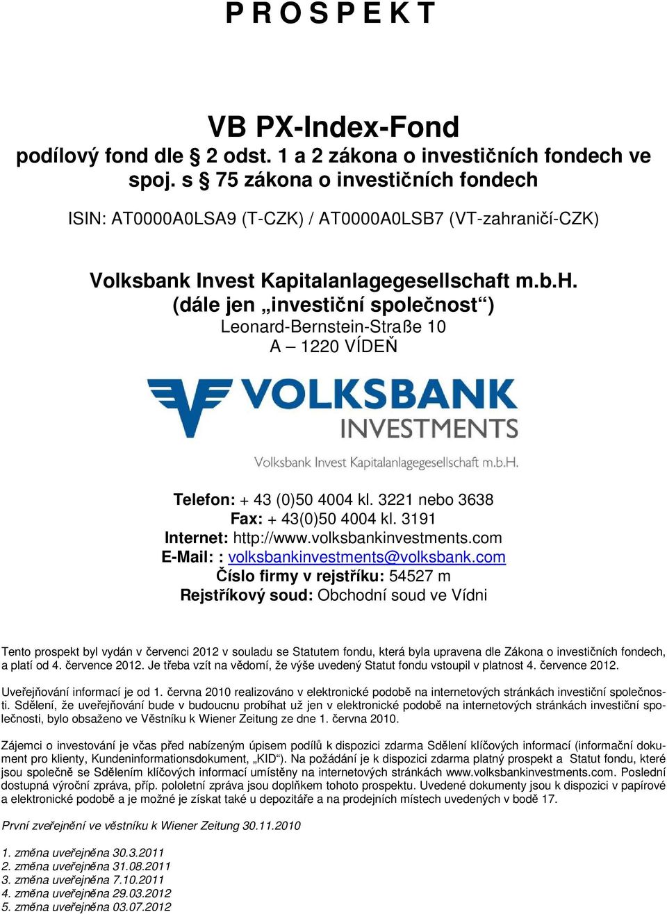 3221 nebo 3638 Fax: + 43(0)50 4004 kl. 3191 Internet: http://www.volksbankinvestments.com E-Mail: : volksbankinvestments@volksbank.