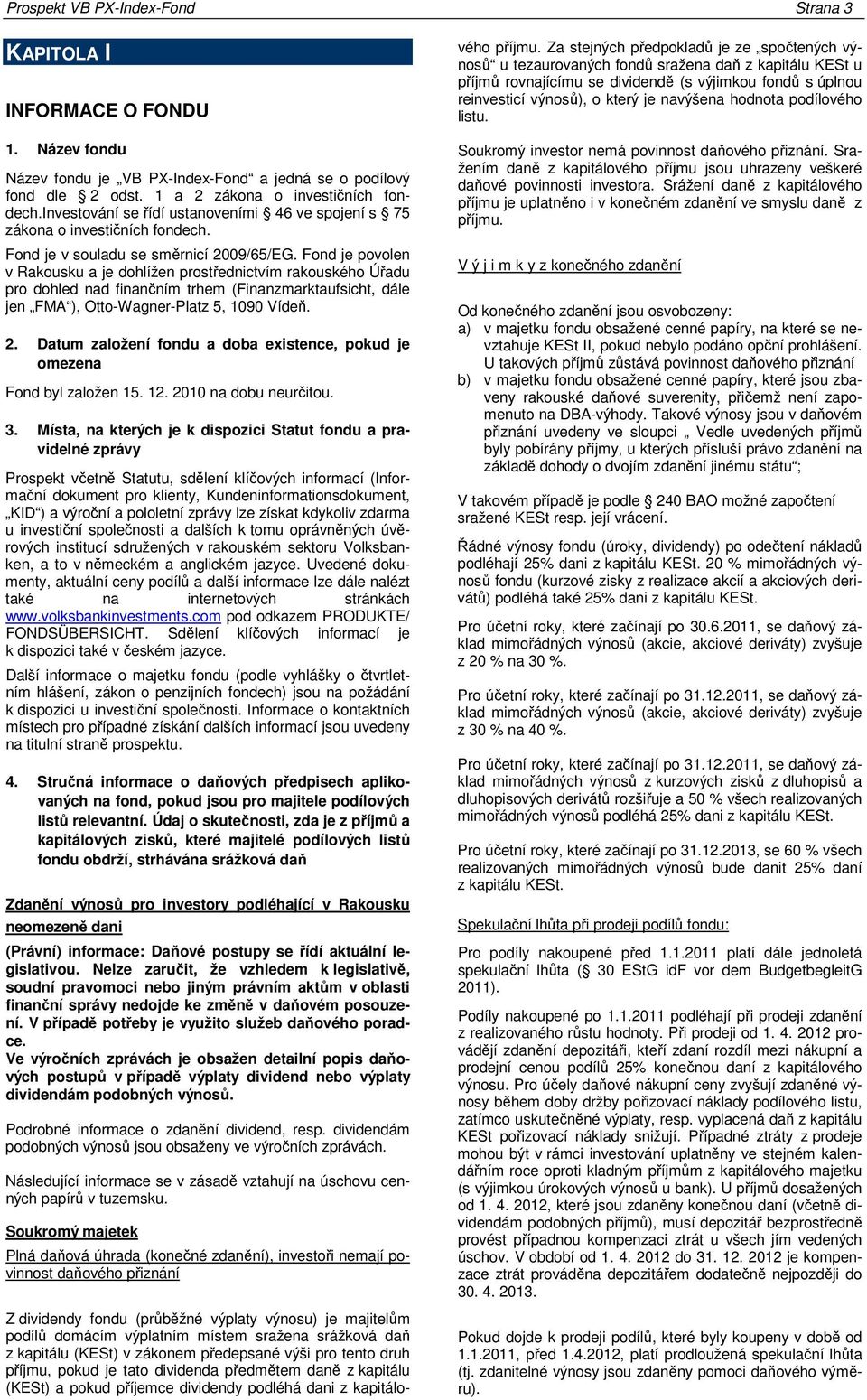 Fond je povolen v Rakousku a je dohlížen prostřednictvím rakouského Úřadu pro dohled nad finančním trhem (Finanzmarktaufsicht, dále jen FMA ), Otto-Wagner-Platz 5, 1090 Vídeň. 2.