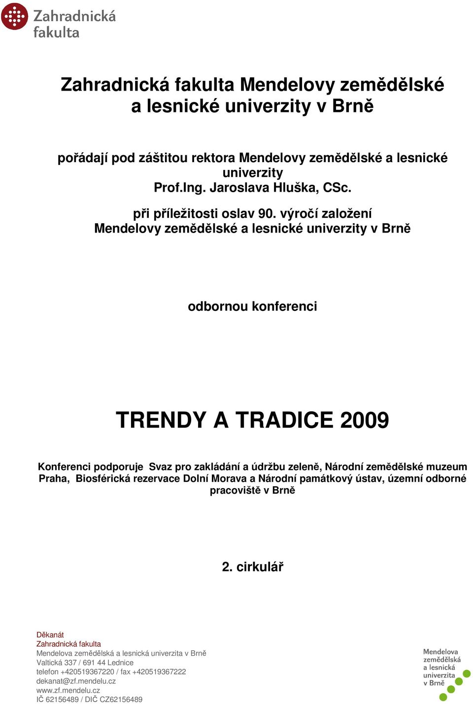výročí založení Mendelovy zemědělské a lesnické univerzity v Brně odbornou konferenci TRENDY A TRADICE 2009 Konferenci podporuje Svaz pro zakládání a údržbu zeleně, Národní