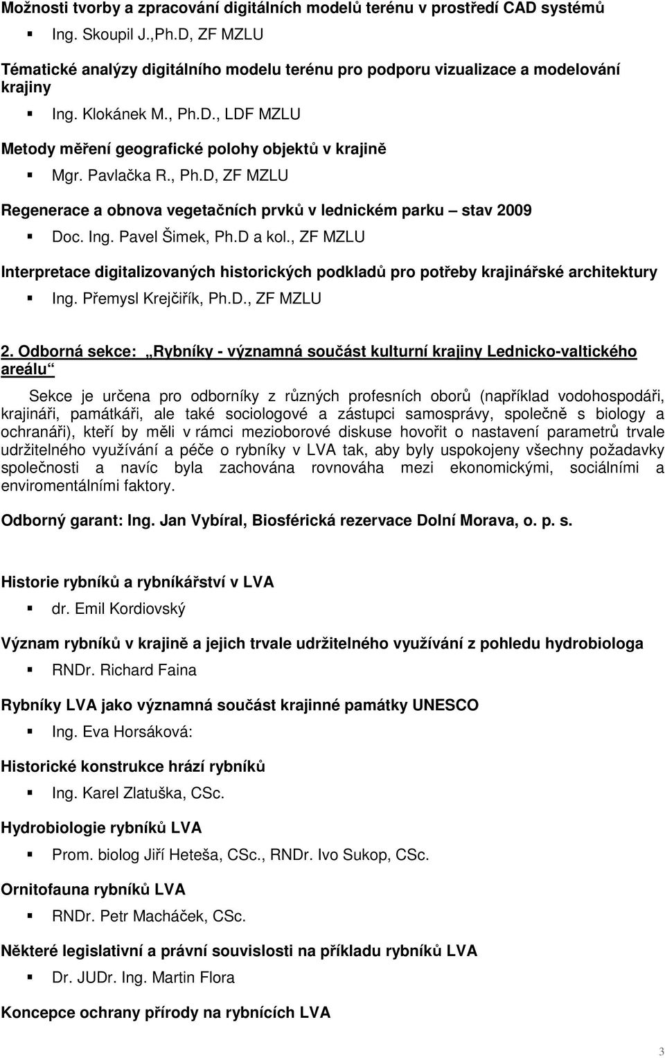 Pavlačka R., Ph.D, ZF MZLU Regenerace a obnova vegetačních prvků v lednickém parku stav 2009 Doc. Ing. Pavel Šimek, Ph.D a kol.