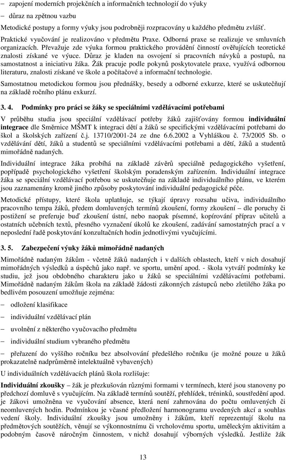 Převažuje zde výuka formou praktického provádění činností ověřujících teoretické znalosti získané ve výuce.