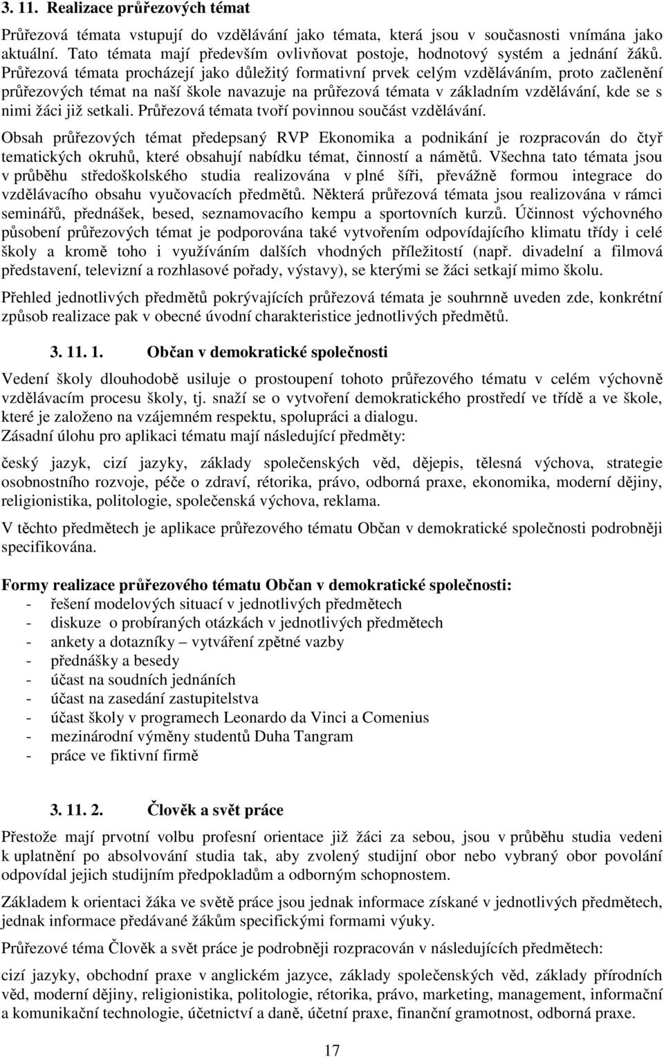 Průřezová témata procházejí jako důležitý formativní prvek celým vzděláváním, proto začlenění průřezových témat na naší škole navazuje na průřezová témata v základním vzdělávání, kde se s nimi žáci