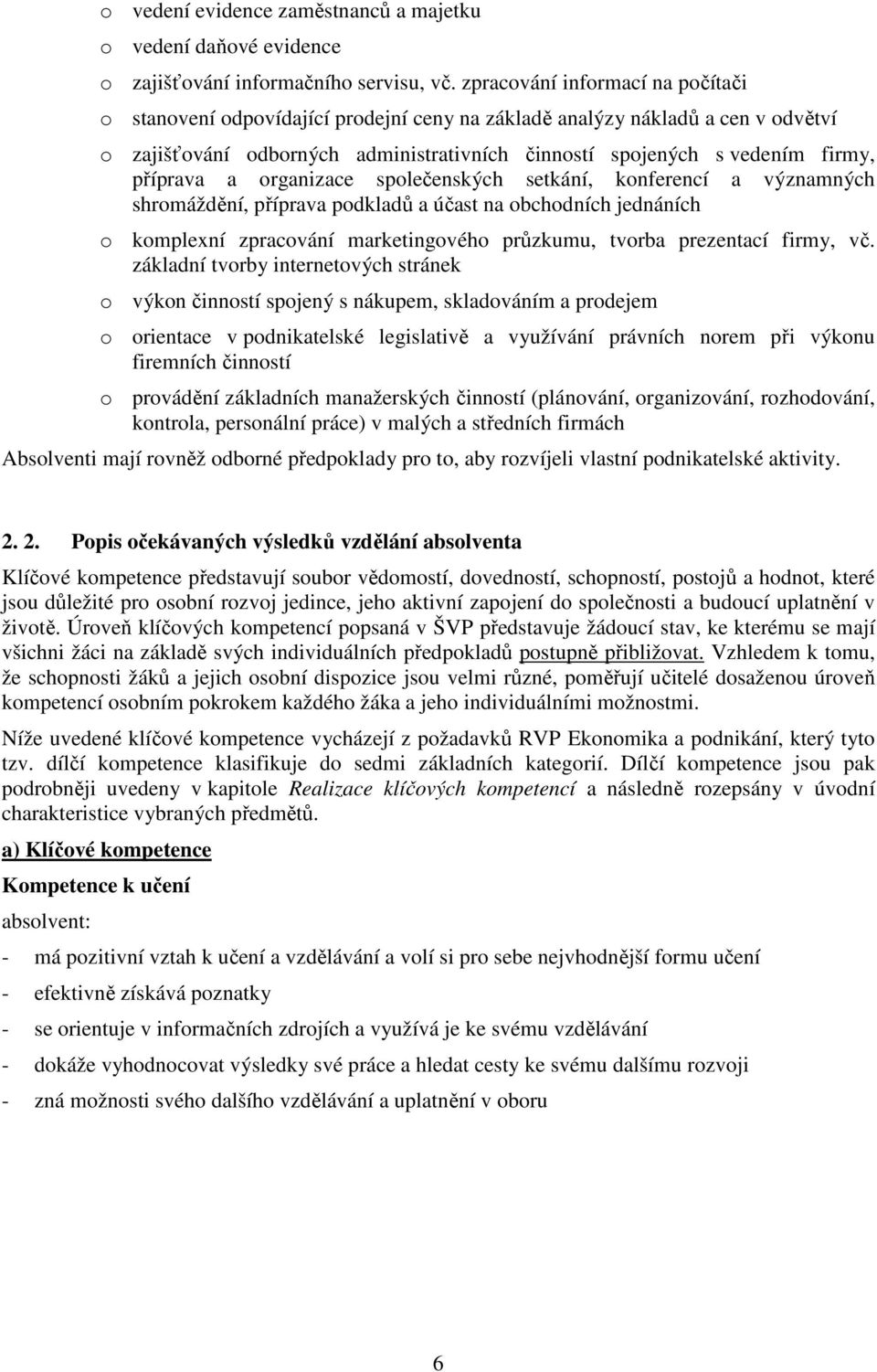 příprava a organizace společenských setkání, konferencí a významných shromáždění, příprava podkladů a účast na obchodních jednáních o komplexní zpracování marketingového průzkumu, tvorba prezentací