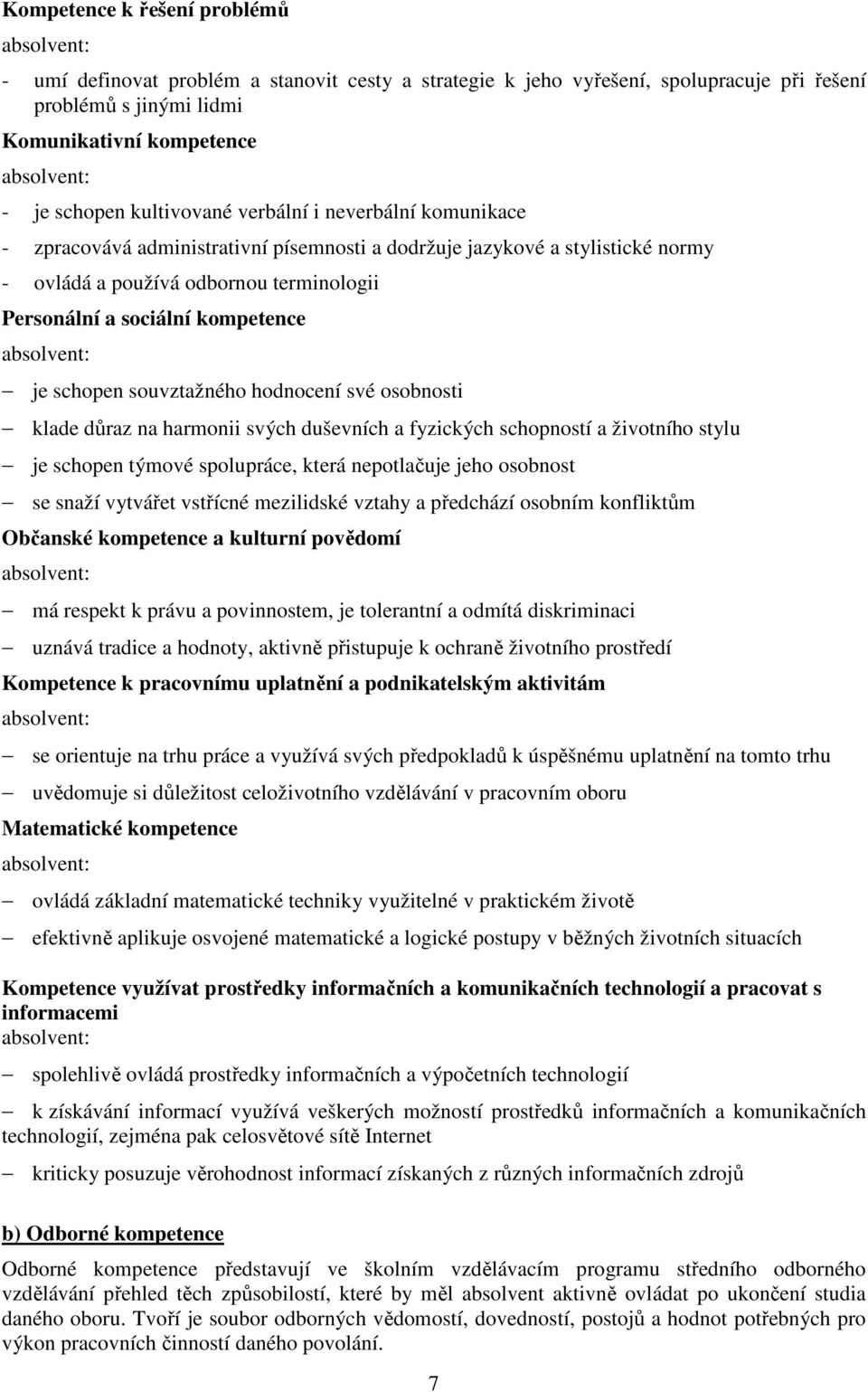 kompetence absolvent: je schopen souvztažného hodnocení své osobnosti klade důraz na harmonii svých duševních a fyzických schopností a životního stylu je schopen týmové spolupráce, která nepotlačuje