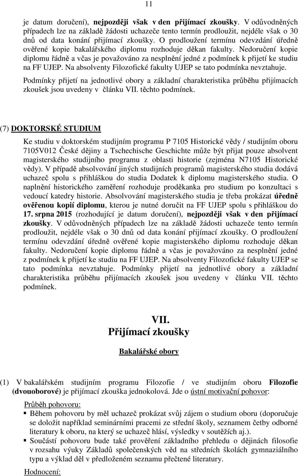 O prodloužení termínu odevzdání úředně ověřené kopie bakalářského diplomu rozhoduje děkan fakulty.