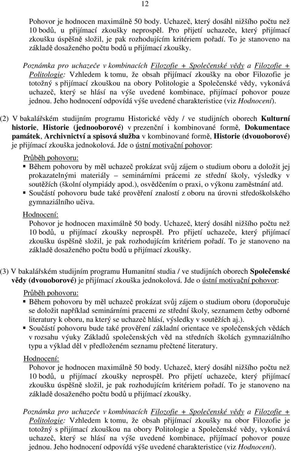 Poznámka pro uchazeče v kombinacích Filozofie + Společenské vědy a Filozofie + Politologie: Vzhledem k tomu, že obsah přijímací zkoušky na obor Filozofie je totožný s přijímací zkouškou na obory