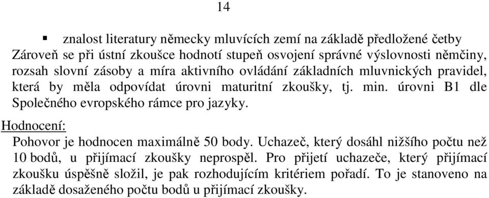 úrovni B1 dle Společného evropského rámce pro jazyky. Hodnocení: Pohovor je hodnocen maximálně 50 body.