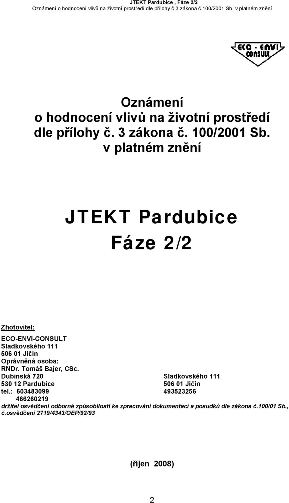 RNDr. Tomáš Bajer, CSc. Dubinská 720 Sladkovského 111 530 12 Pardubice 506 01 Jičín tel.