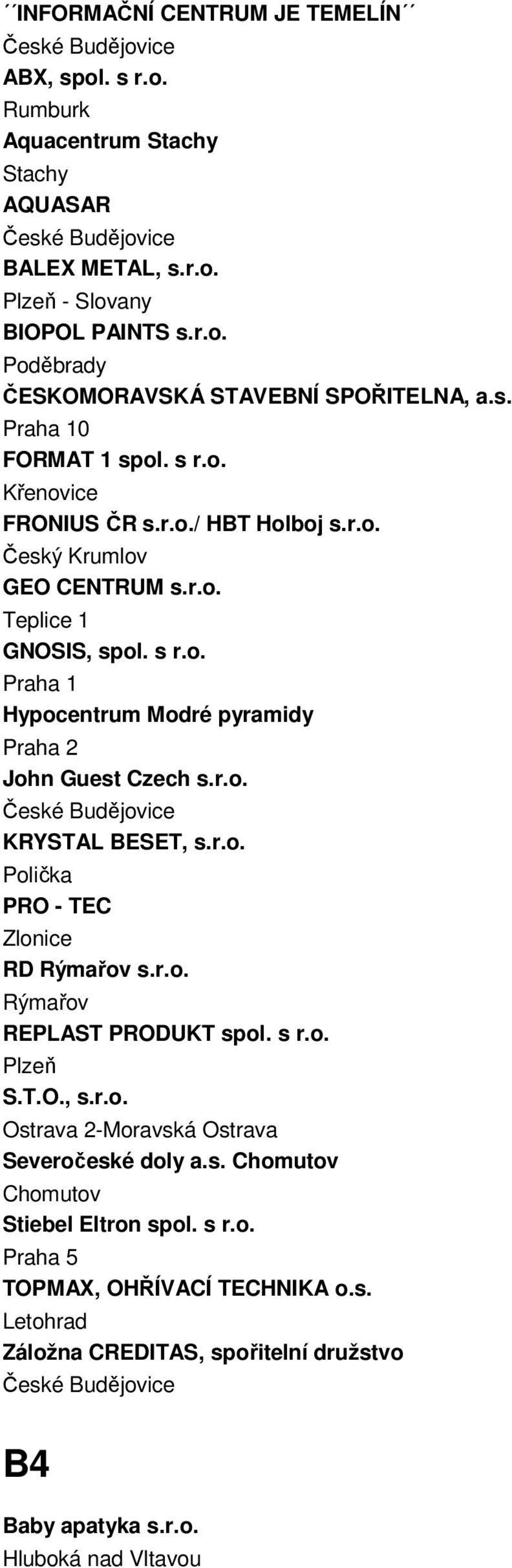 r.o. KRYSTAL BESET, s.r.o. Polička PRO - TEC Zlonice RD Rýmařov s.r.o. Rýmařov REPLAST PRODUKT spol. s r.o. Plzeň S.T.O., s.r.o. Ostrava 2-Moravská Ostrava Severočeské doly a.s. Chomutov Chomutov Stiebel Eltron spol.