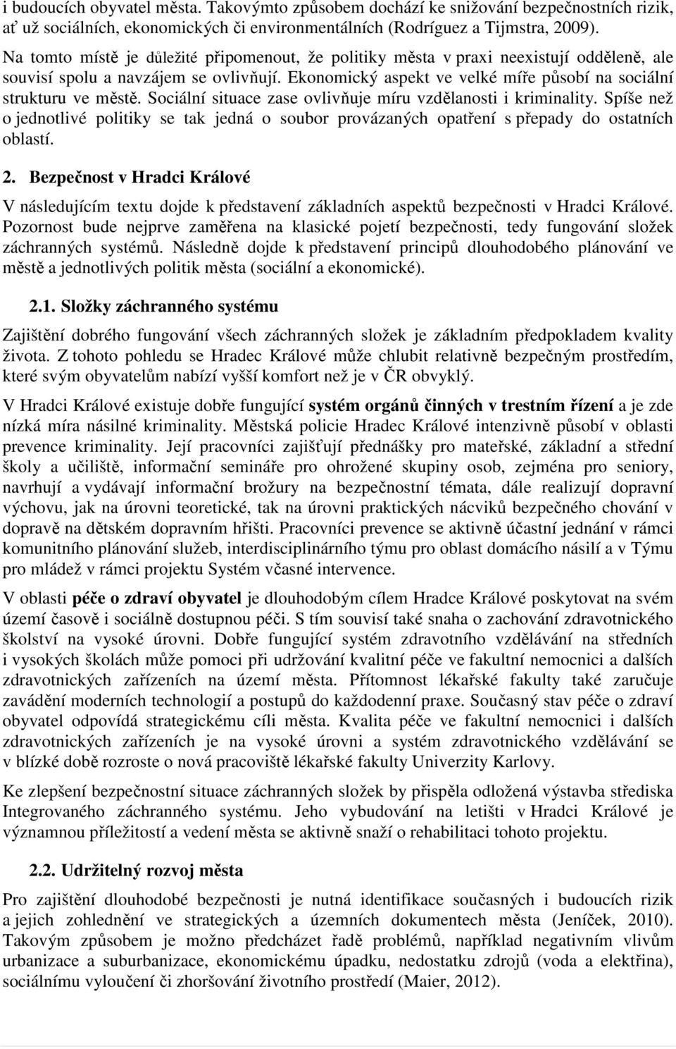 Sociální situace zase ovlivňuje míru vzdělanosti i kriminality. Spíše než o jednotlivé politiky se tak jedná o soubor provázaných opatření s přepady do ostatních oblastí. 2.