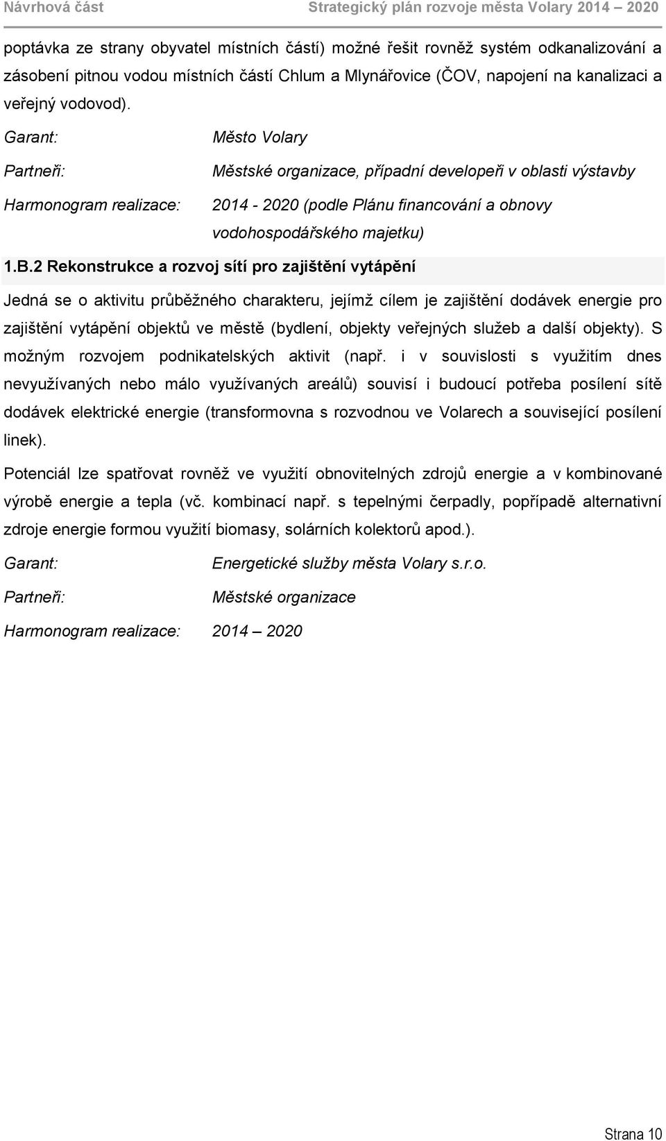 Garant: Partneři: Harmonogram realizace: Město Volary Městské organizace, případní developeři v oblasti výstavby 2014-2020 (podle Plánu financování a obnovy vodohospodářského majetku) 1.B.