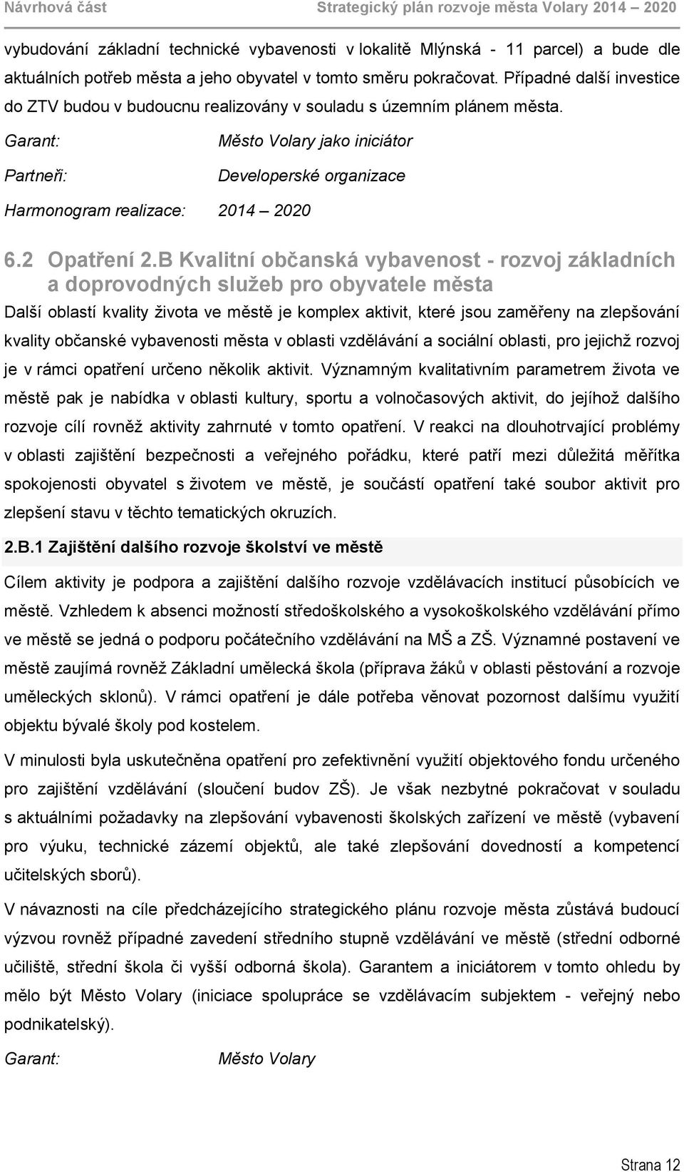 Garant: Partneři: Město Volary jako iniciátor Developerské organizace Harmonogram realizace: 2014 2020 6.2 Opatření 2.