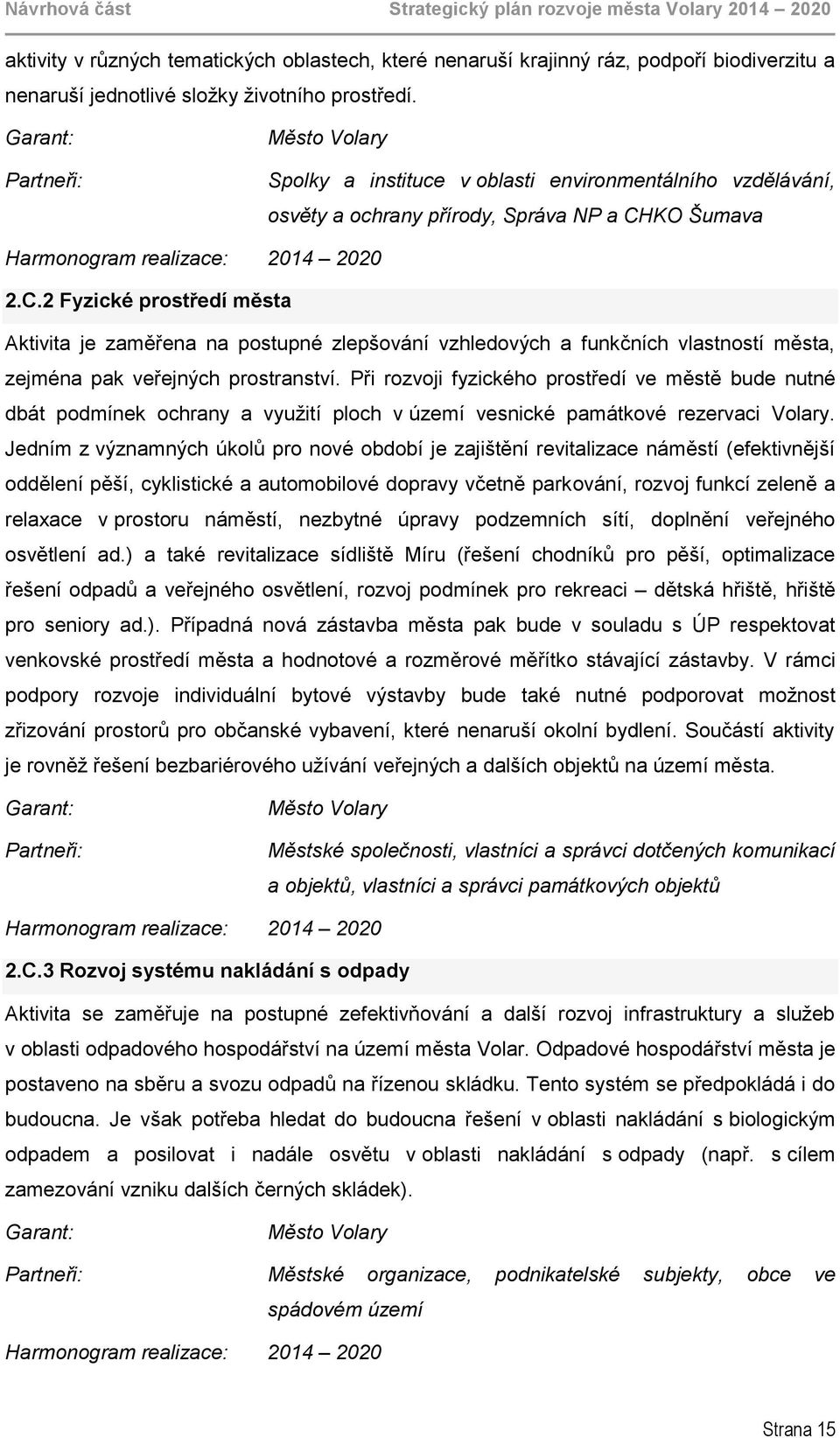 KO Šumava Harmonogram realizace: 2014 2020 2.C.2 Fyzické prostředí města Aktivita je zaměřena na postupné zlepšování vzhledových a funkčních vlastností města, zejména pak veřejných prostranství.