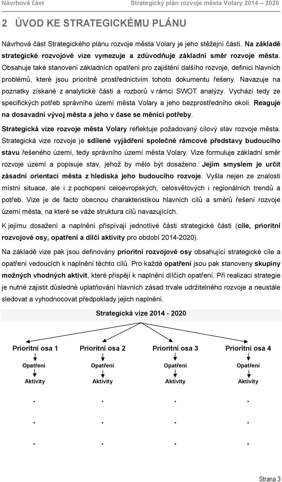 Obsahuje také stanovení základních opatření pro zajištění dalšího rozvoje, definici hlavních problémů, které jsou prioritně prostřednictvím tohoto dokumentu řešeny.