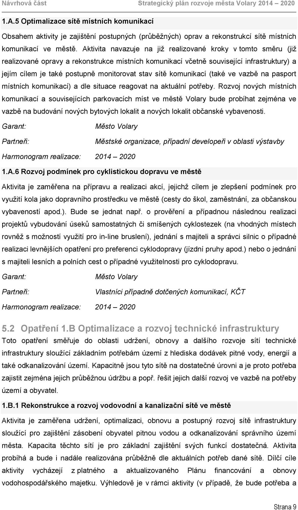 Aktivita navazuje na již realizované kroky v tomto směru (již realizované opravy a rekonstrukce místních komunikací včetně související infrastruktury) a jejím cílem je také postupně monitorovat stav