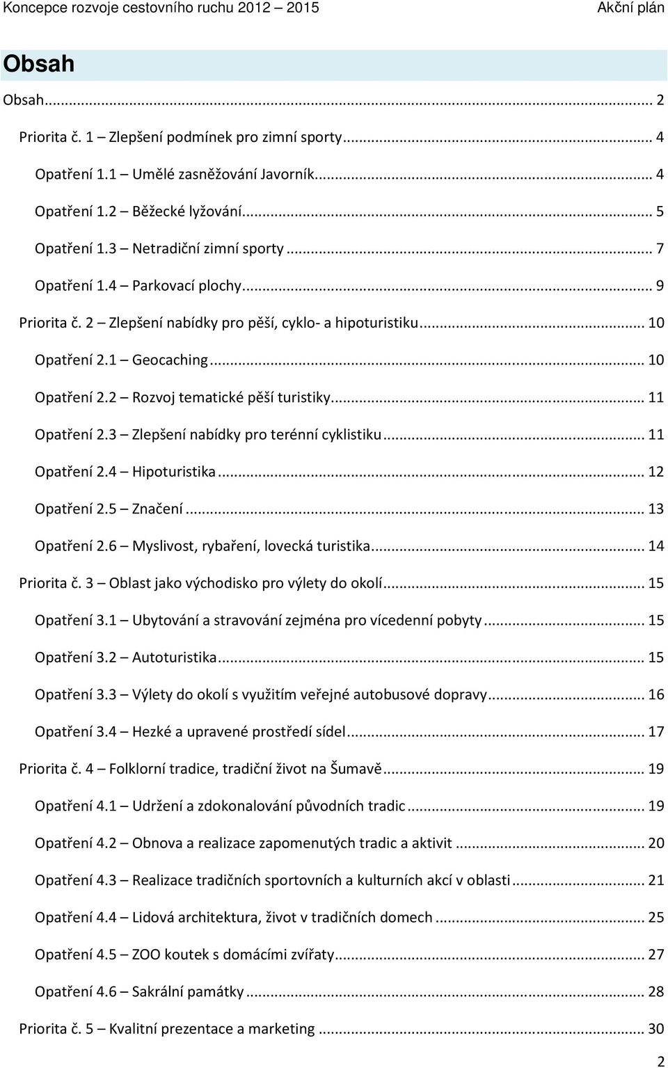 3 Zlepšení nabídky pro terénní cyklistiku... 11 Opatření 2.4 Hipoturistika... 12 Opatření 2.5 Značení... 13 Opatření 2.6 Myslivost, rybaření, lovecká turistika... 14 Priorita č.