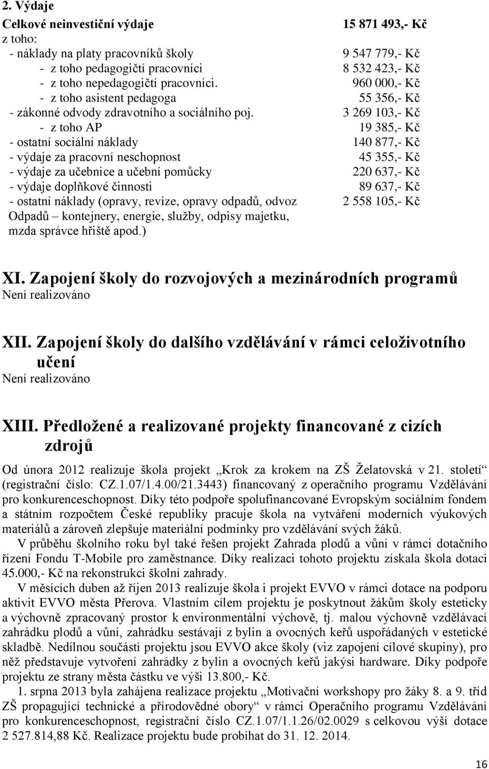 3 269 103,- Kč - z toho AP 19 385,- Kč - ostatní sociální náklady 140 877,- Kč - výdaje za pracovní neschopnost 45 355,- Kč - výdaje za učebnice a učební pomůcky 220 637,- Kč - výdaje doplňkové