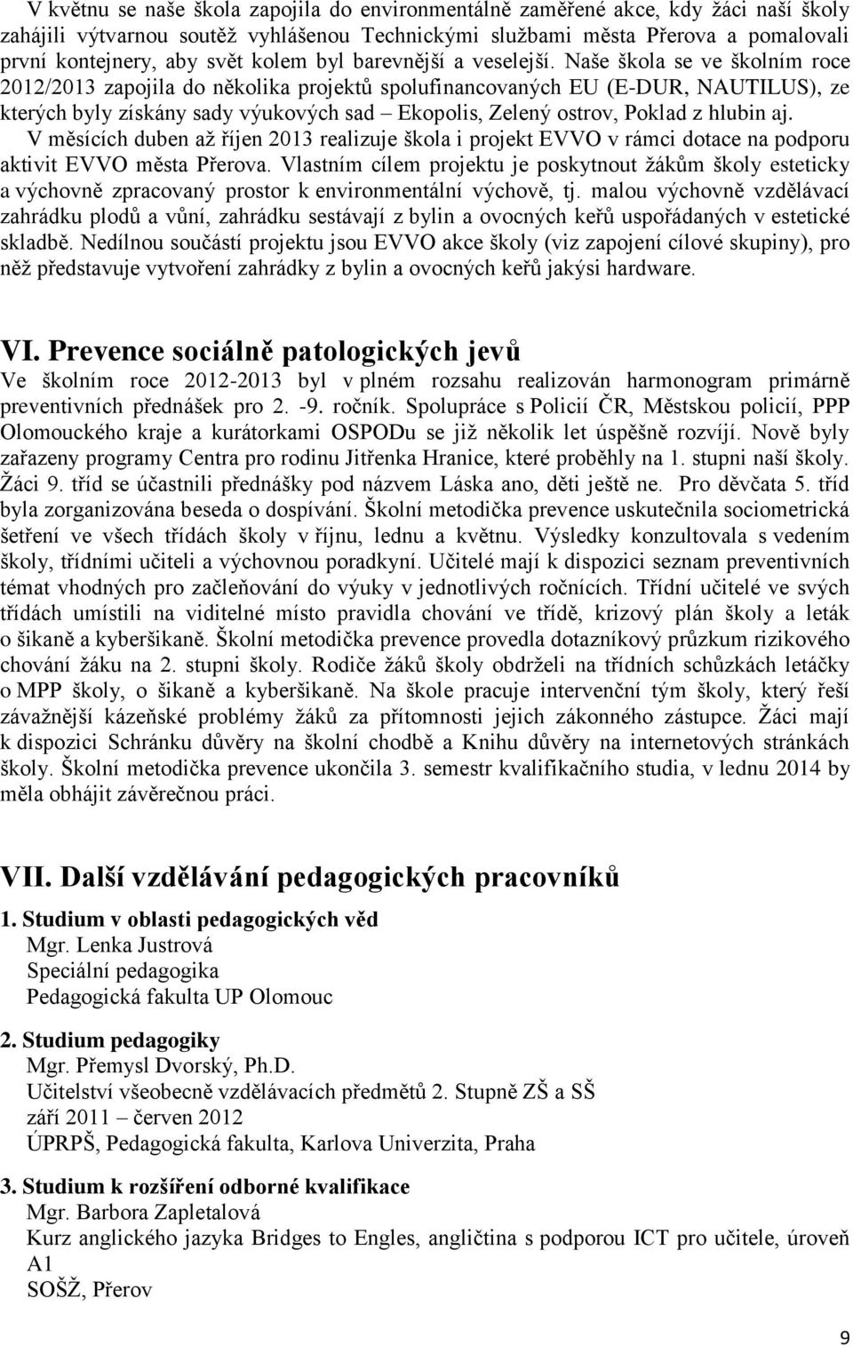 Naše škola se ve školním roce 2012/2013 zapojila do několika projektů spolufinancovaných EU (E-DUR, NAUTILUS), ze kterých byly získány sady výukových sad Ekopolis, Zelený ostrov, Poklad z hlubin aj.