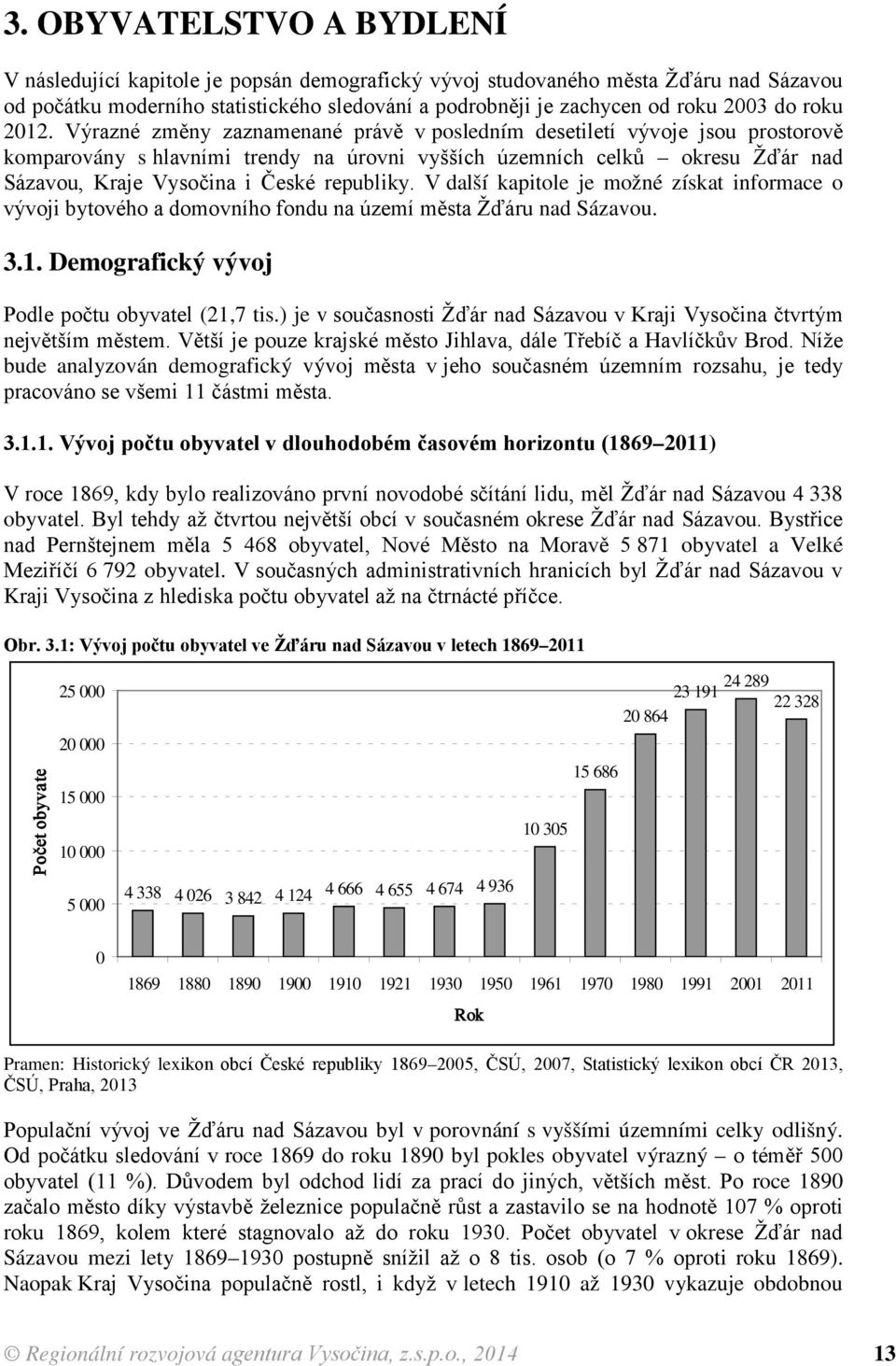 Výrazné změny zaznamenané právě v posledním desetiletí vývoje jsou prostorově komparovány s hlavními trendy na úrovni vyšších územních celků okresu Žďár nad Sázavou, Kraje Vysočina i České republiky.