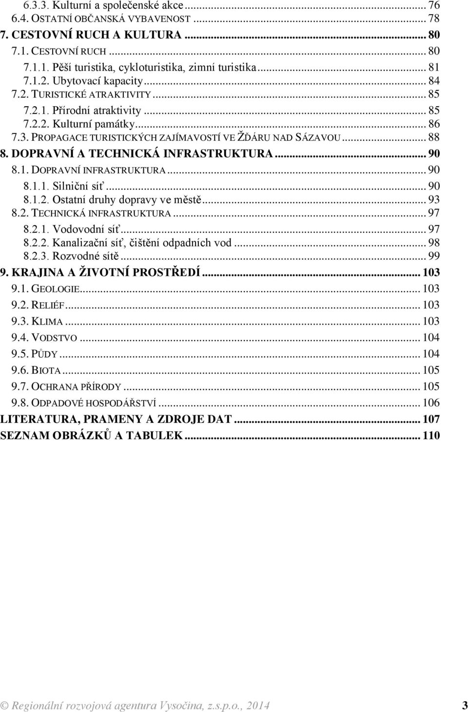 DOPRAVNÍ A TECHNICKÁ INFRASTRUKTURA... 90 8.1. DOPRAVNÍ INFRASTRUKTURA... 90 8.1.1. Silniční síť... 90 8.1.2. Ostatní druhy dopravy ve městě... 93 8.2. TECHNICKÁ INFRASTRUKTURA... 97 8.2.1. Vodovodní síť.