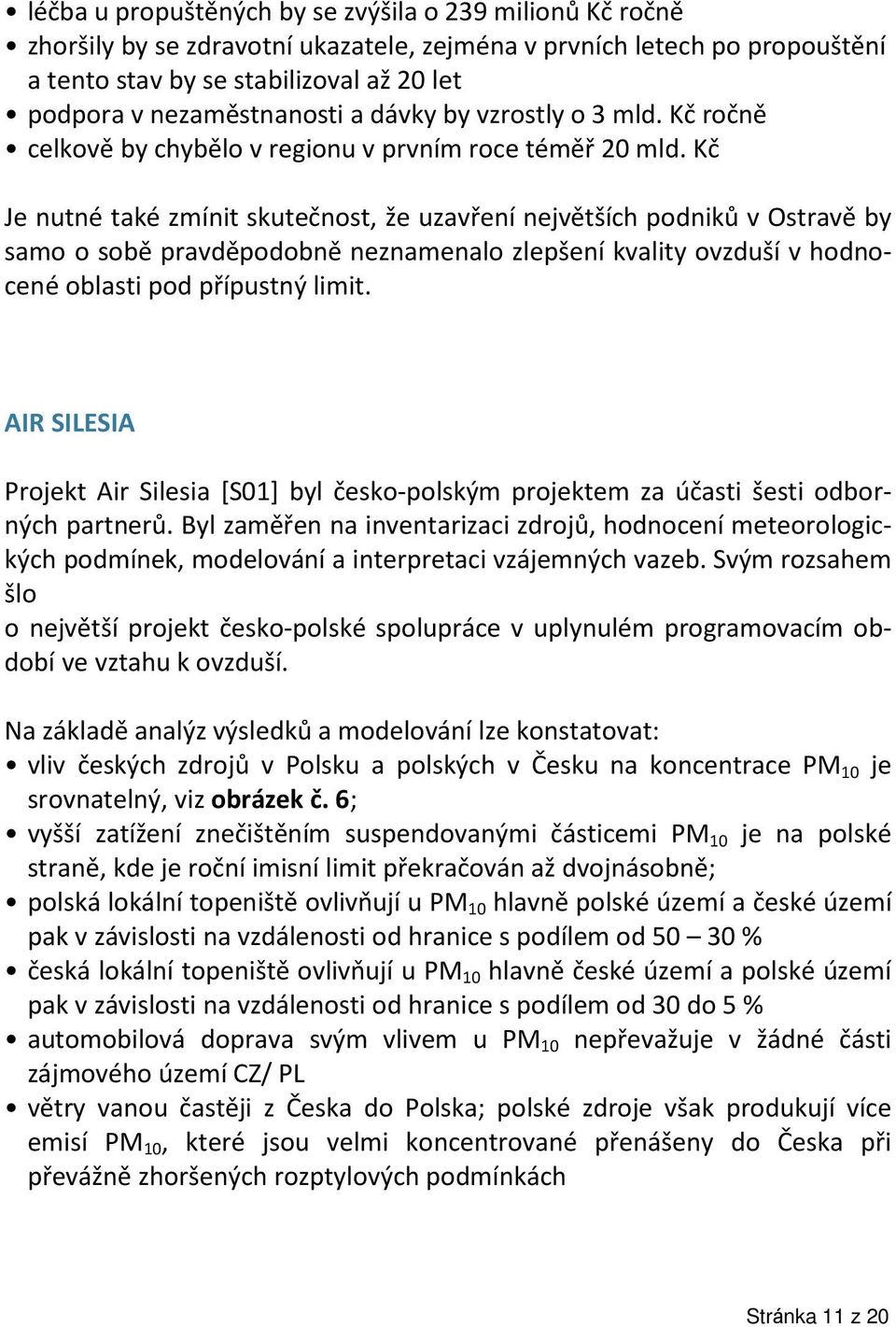 Kč Je nutné také zmínit skutečnost, že uzavření největších podniků v Ostravě by samo o sobě pravděpodobně neznamenalo zlepšení kvality ovzduší v hodnocené oblasti pod přípustný limit.