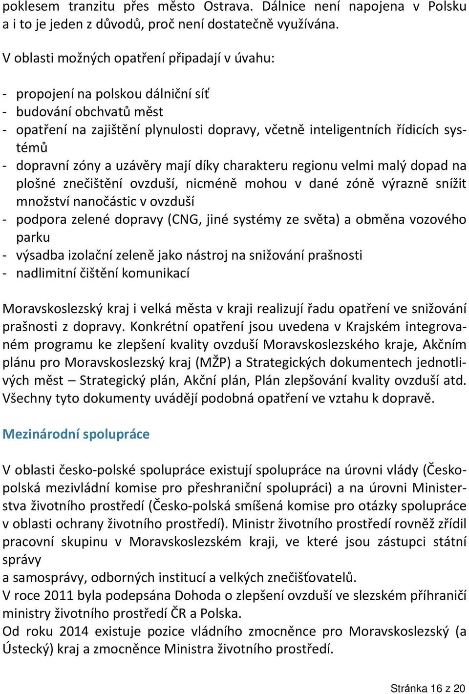 dopravní zóny a uzávěry mají díky charakteru regionu velmi malý dopad na plošné znečištění ovzduší, nicméně mohou v dané zóně výrazně snížit množství nanočástic v ovzduší - podpora zelené dopravy