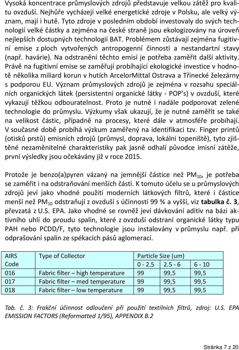 Problémem zůstávají zejména fugitivní emise z ploch vytvořených antropogenní činností a nestandartní stavy (např. havárie). Na odstranění těchto emisí je potřeba zaměřit další aktivity.