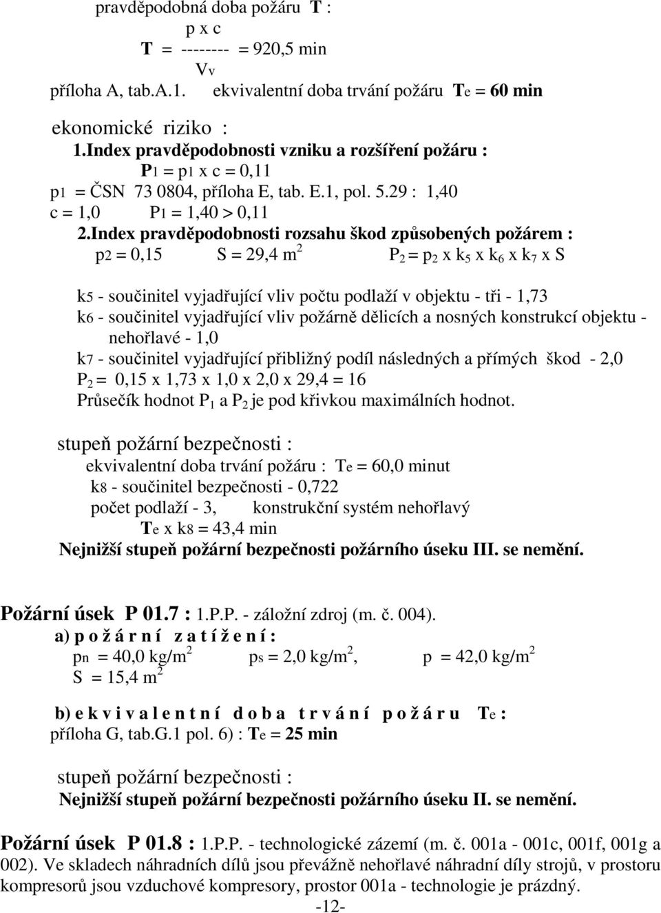 Index pravděpodobnosti rozsahu škod způsobených požárem : p2 = 0,15 S = 29,4 m 2 P 2 = p 2 x k 5 x k 6 x k 7 x S k5 - součinitel vyjadřující vliv počtu podlaží v objektu - tři - 1,73 k6 - součinitel