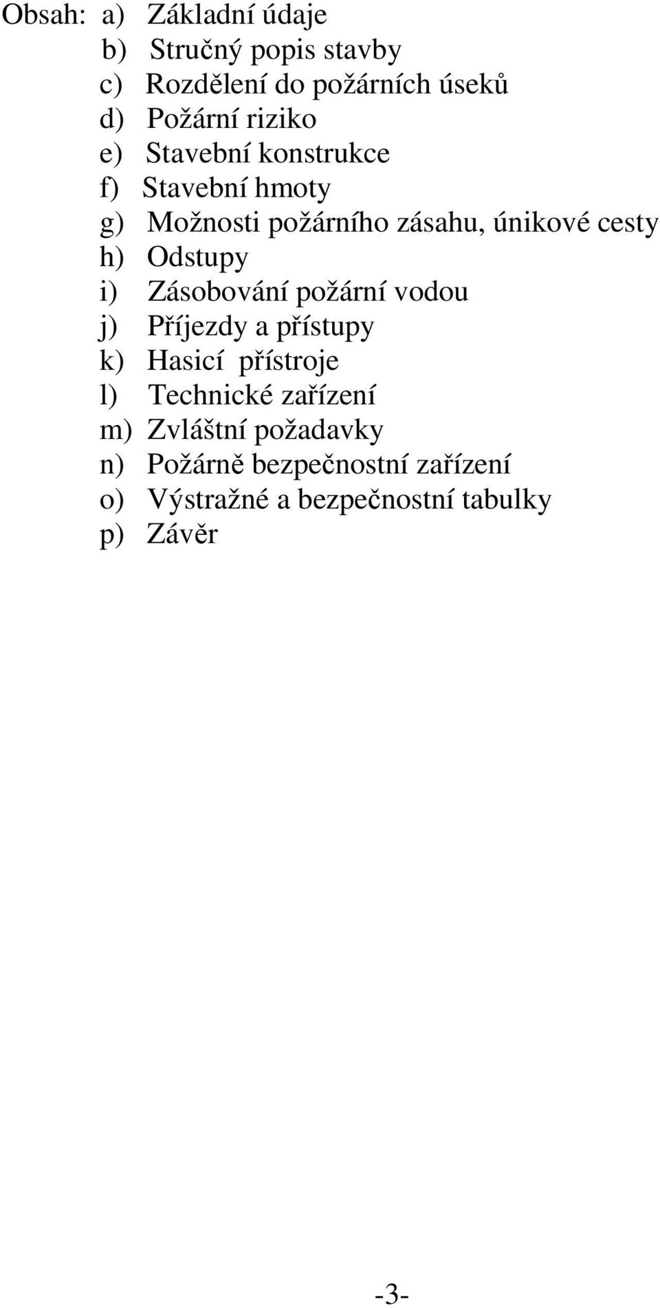 Odstupy i) Zásobování požární vodou j) Příjezdy a přístupy k) Hasicí přístroje l) Technické