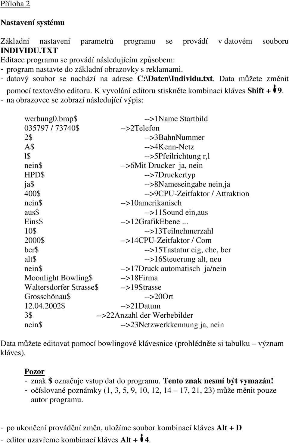 Data můžete změnit pomocí textového editoru. K vyvolání editoru stiskněte kombinaci kláves Shift + 9. - na obrazovce se zobrazí následující výpis: werbung0.