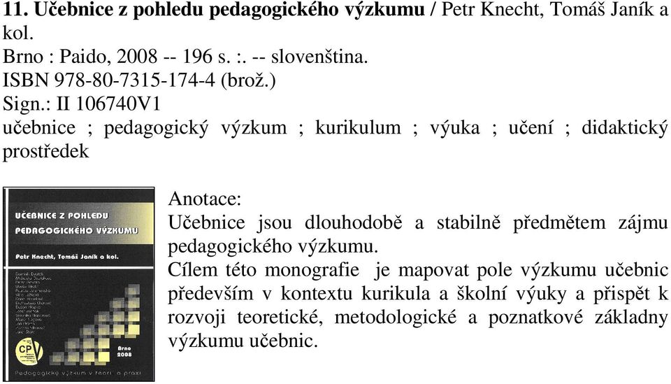 : II 106740V1 učebnice ; pedagogický výzkum ; kurikulum ; výuka ; učení ; didaktický prostředek Učebnice jsou dlouhodobě a