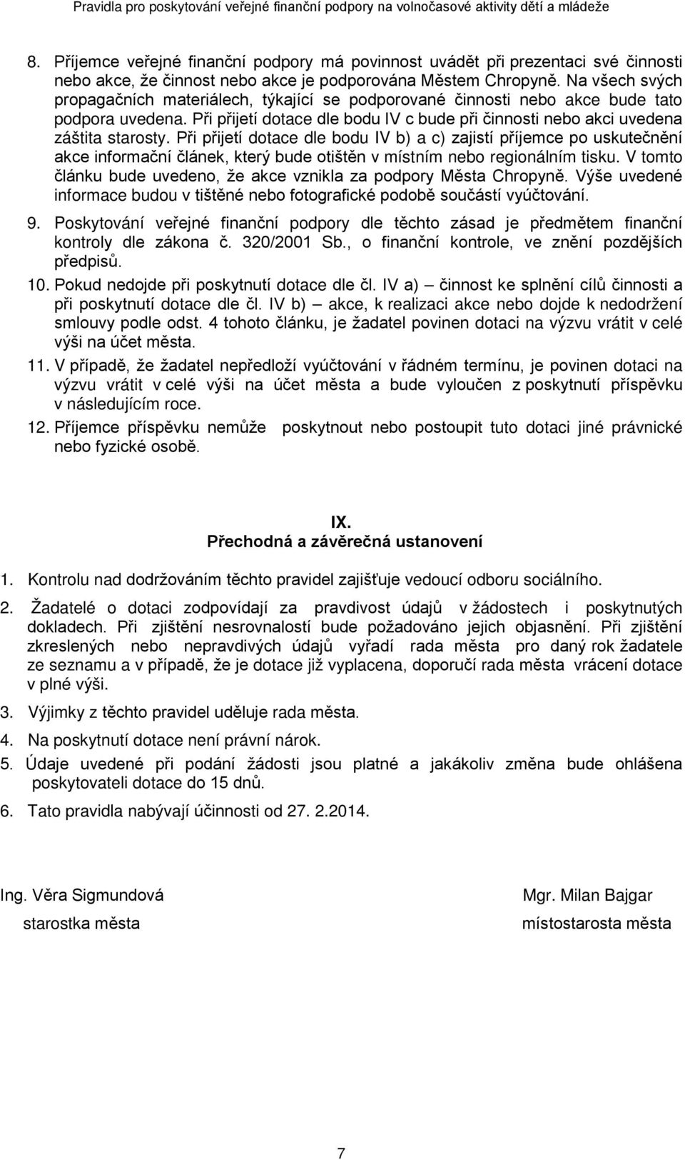 Při přijetí dotace dle bodu IV b) a c) zajistí příjemce po uskutečnění akce informační článek, který bude otištěn v místním nebo regionálním tisku.