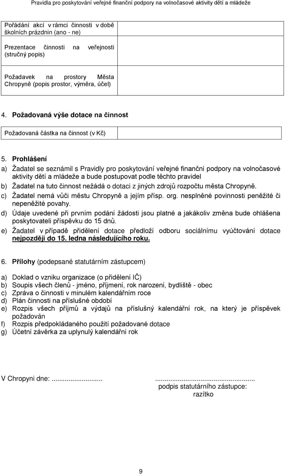 Prohlášení a) Žadatel se seznámil s Pravidly pro poskytování veřejné finanční podpory na volnočasové aktivity dětí a mládeže a bude postupovat podle těchto pravidel b) Žadatel na tuto činnost nežádá