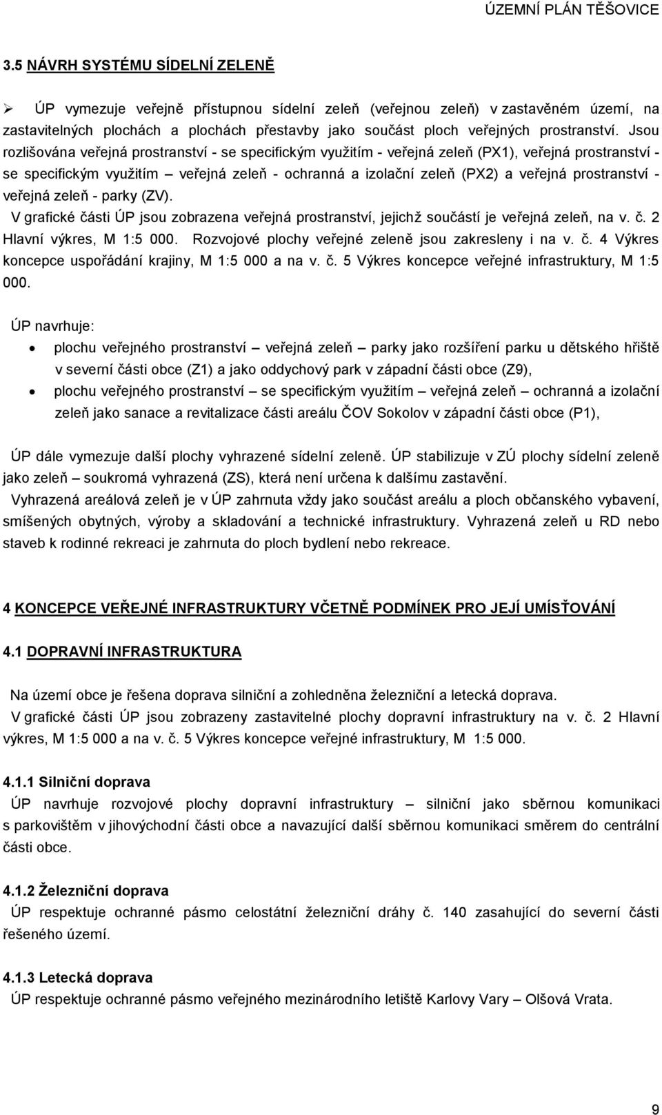 Jsou rozlišována veřejná prostranství - se specifickým využitím - veřejná zeleň (PX1), veřejná prostranství - se specifickým využitím veřejná zeleň - ochranná a izolační zeleň (PX2) a veřejná