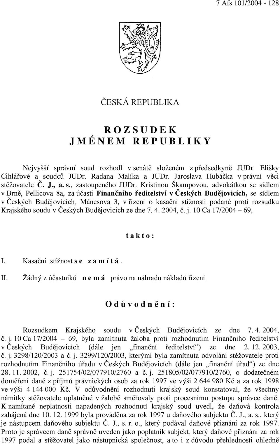 Kristinou Škampovou, advokátkou se sídlem v Brně, Pellicova 8a, za účasti Finančního ředitelství v Českých Budějovicích, se sídlem v Českých Budějovicích, Mánesova 3, v řízení o kasační stížnosti