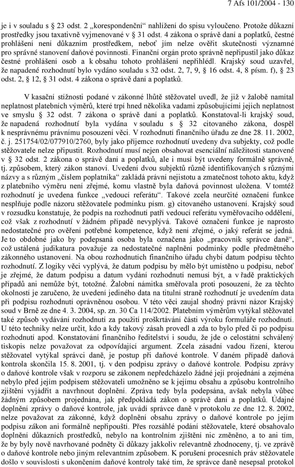 Finanční orgán proto správně nepřipustil jako důkaz čestné prohlášení osob a k obsahu tohoto prohlášení nepřihlédl. Krajský soud uzavřel, že napadené rozhodnutí bylo vydáno souladu s 32 odst.