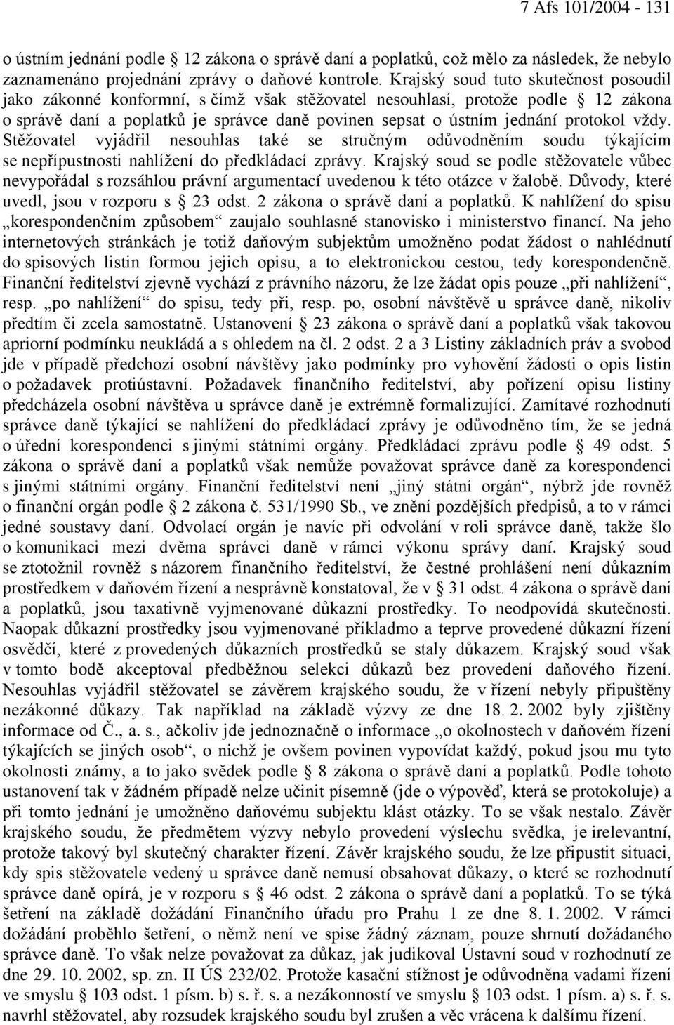 protokol vždy. Stěžovatel vyjádřil nesouhlas také se stručným odůvodněním soudu týkajícím se nepřípustnosti nahlížení do předkládací zprávy.