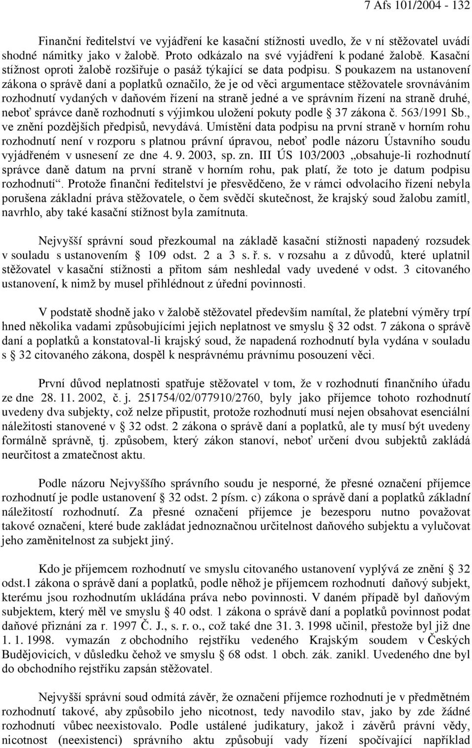 S poukazem na ustanovení zákona o správě daní a poplatků označilo, že je od věci argumentace stěžovatele srovnáváním rozhodnutí vydaných v daňovém řízení na straně jedné a ve správním řízení na