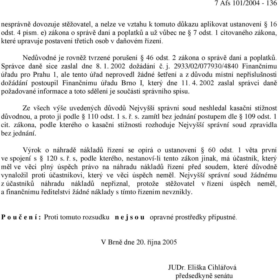 2002 dožádání č. j. 2933/02/077930/4840 Finančnímu úřadu pro Prahu 1, ale tento úřad neprovedl žádné šetření a z důvodu místní nepříslušnosti dožádání postoupil Finančnímu úřadu Brno I, který dne 11.