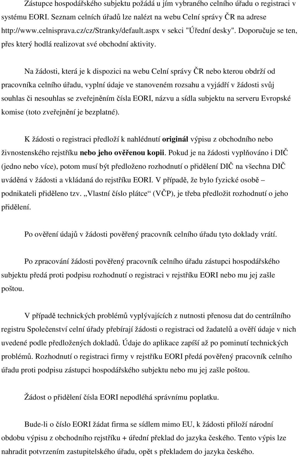 Na žádosti, která je k dispozici na webu Celní správy ČR nebo kterou obdrží od pracovníka celního úřadu, vyplní údaje ve stanoveném rozsahu a vyjádří v žádosti svůj souhlas či nesouhlas se