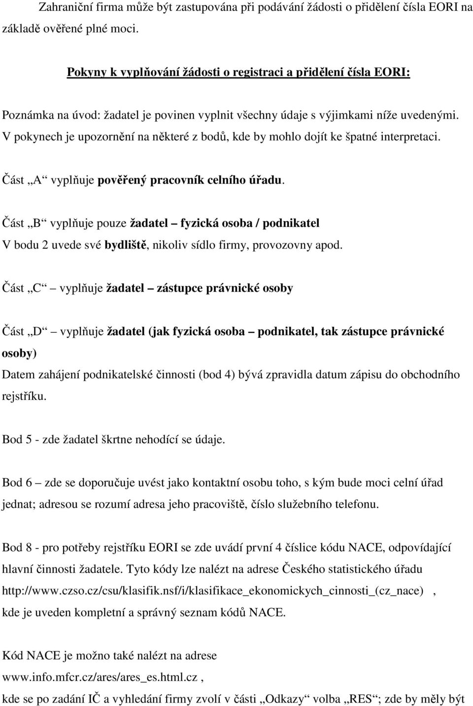 V pokynech je upozornění na některé z bodů, kde by mohlo dojít ke špatné interpretaci. Část A vyplňuje pověřený pracovník celního úřadu.