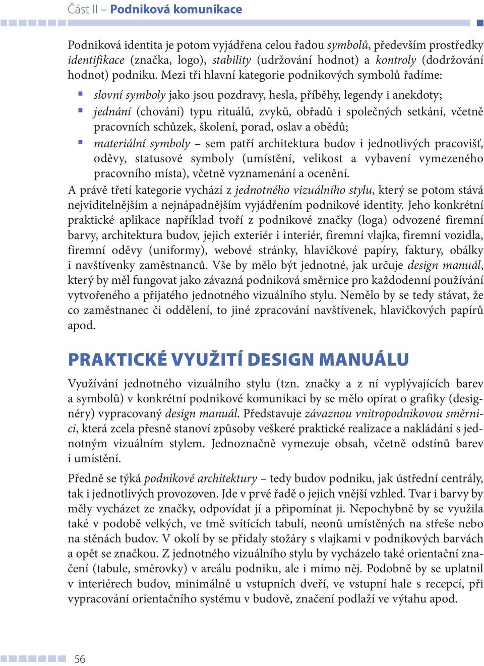 Mezi tři hlavní kategorie podnikových symbolů řadíme: slovní symboly jako jsou pozdravy, hesla, příběhy, legendy i anekdoty; jednání (chování) typu rituálů, zvyků, obřadů i společných setkání, včetně