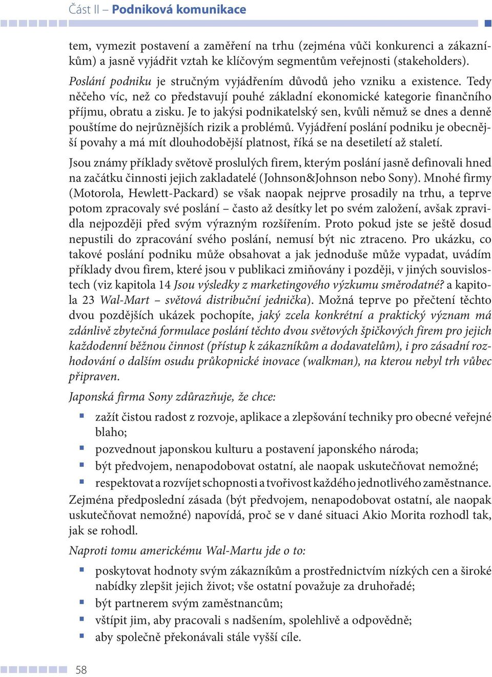 Je to jakýsi podnikatelský sen, kvůli němuž se dnes a denně pouštíme do nejrůznějších rizik a problémů.