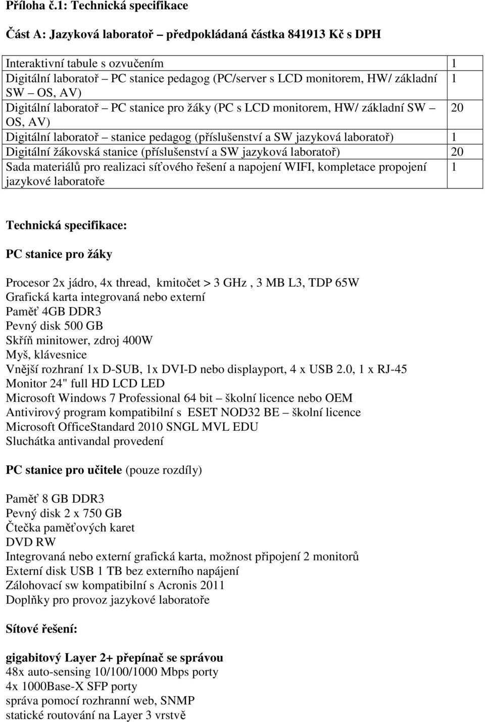 základní 1 SW OS, AV) Digitální laboratoř PC stanice pro žáky (PC s LCD monitorem, HW/ základní SW 20 OS, AV) Digitální laboratoř stanice pedagog (příslušenství a SW jazyková laboratoř) 1 Digitální