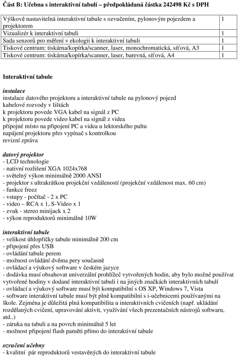 síťová, A4 1 Interaktivní tabule instalace instalace datového projektoru a interaktivní tabule na pylonový pojezd kabelové rozvody v lištách k projektoru povede VGA kabel na signál z PC k projektoru