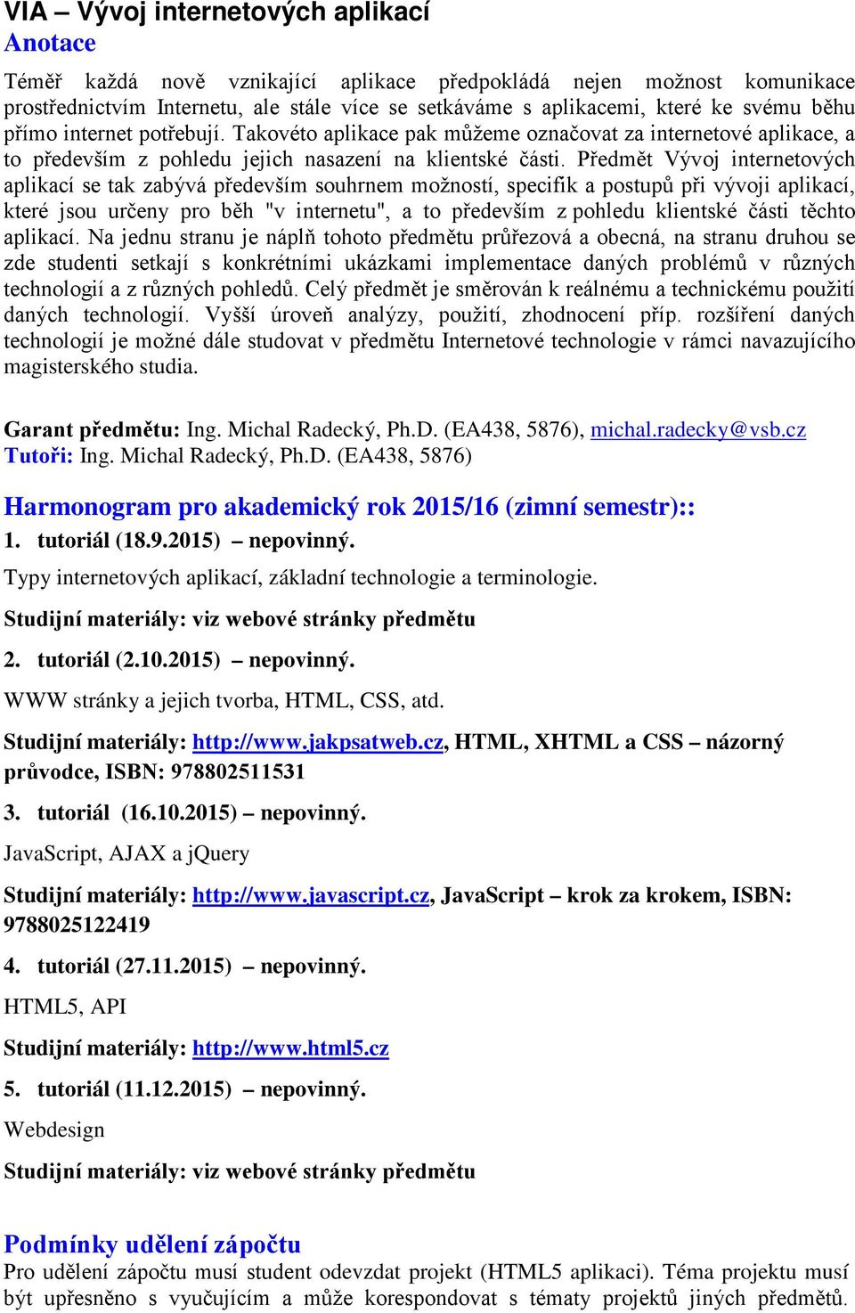 Předmět Vývoj internetových aplikací se tak zabývá především souhrnem možností, specifik a postupů při vývoji aplikací, které jsou určeny pro běh "v internetu", a to především z pohledu klientské