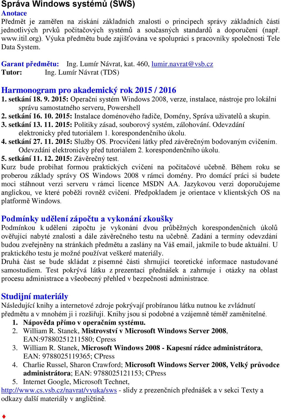 Lumír Návrat (TDS) Harmonogram pro akademický rok 2015 / 2016 1. setkání 18. 9. 2015: Operační systém Windows 2008, verze, instalace, nástroje pro lokální správu samostatného serveru, Powershell 2.