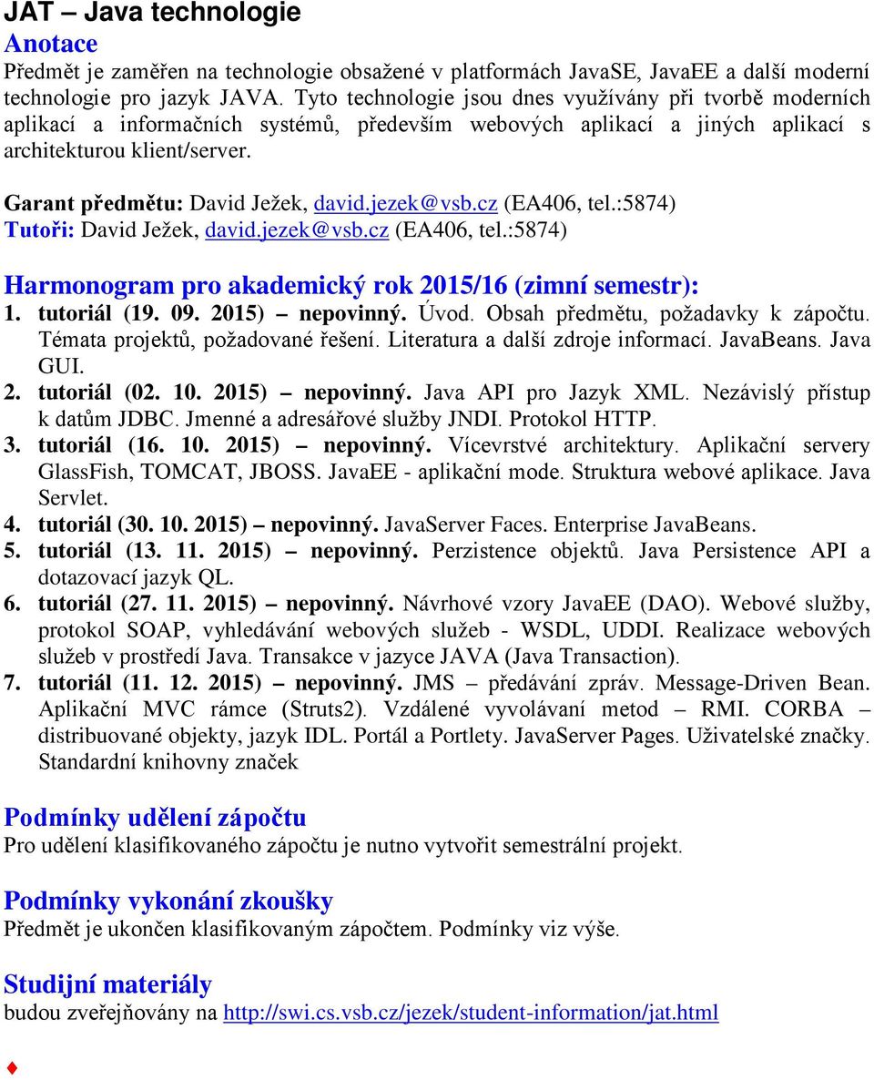 Garant předmětu: David Ježek, david.jezek@vsb.cz (EA406, tel.:5874) Tutoři: David Ježek, david.jezek@vsb.cz (EA406, tel.:5874) Harmonogram pro akademický rok 2015/16 (zimní semestr): 1. tutoriál (19.