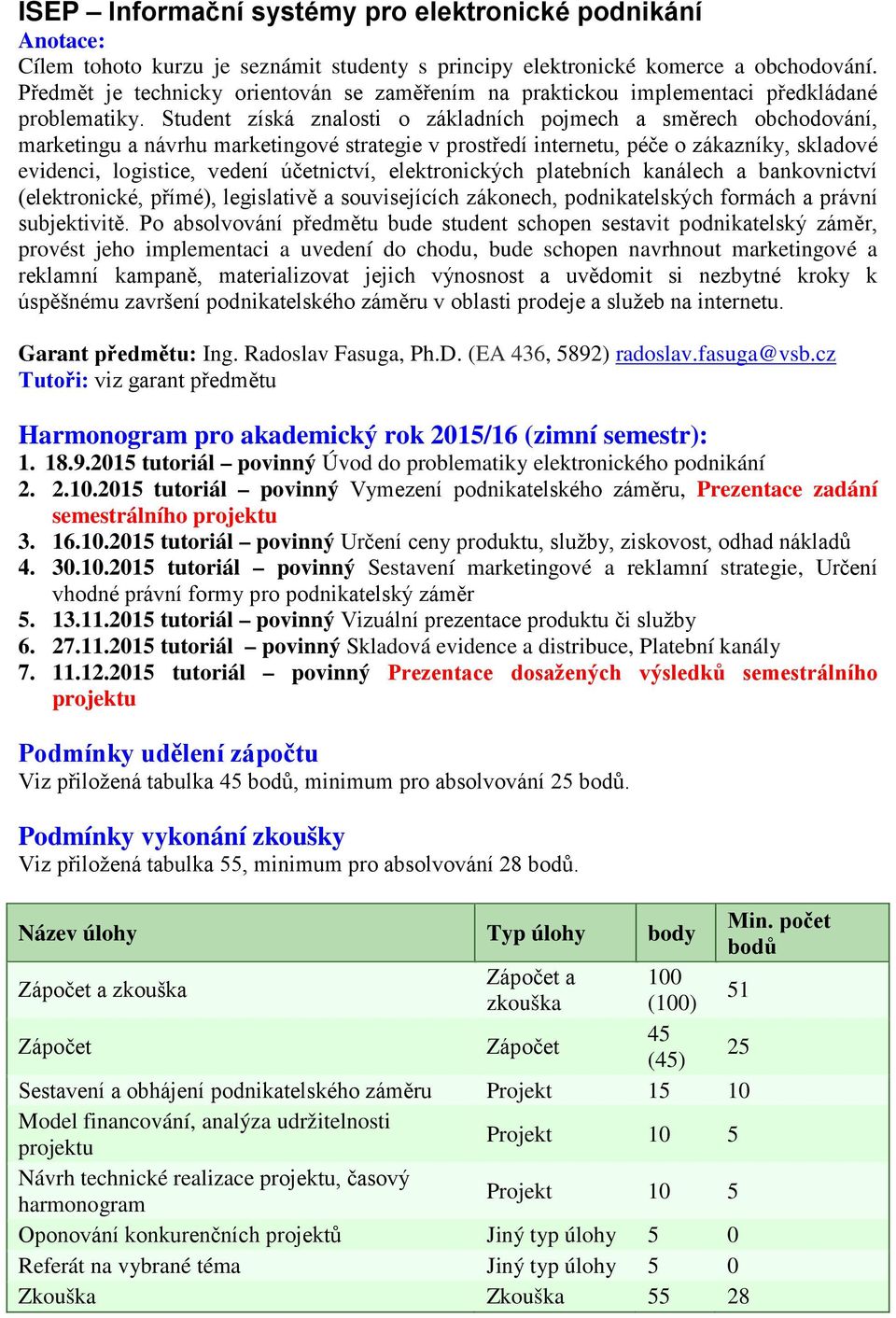 Student získá znalosti o základních pojmech a směrech obchodování, marketingu a návrhu marketingové strategie v prostředí internetu, péče o zákazníky, skladové evidenci, logistice, vedení účetnictví,