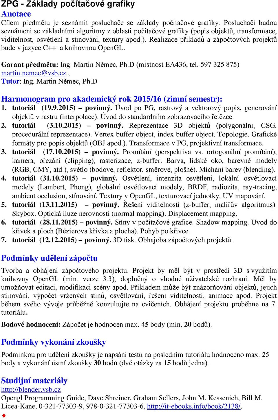 Realizace příkladů a zápočtových projektů bude v jazyce C++ a knihovnou OpenGL. Garant předmětu: Ing. Martin Němec, Ph.D (místnost EA436, tel. 597 325 875) martin.nemec@vsb.cz, Tutor: Ing.